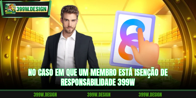 No caso em que um membro está isenção de responsabilidade 399W