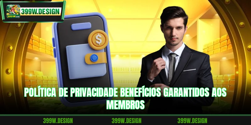 política de Privacidade 3 Política de privacidade benefícios garantidos aos membros